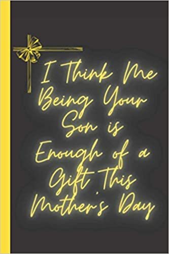 indir I Think Me Being Your Son Is Enough Of a Gift This Mother&#39;s Day Journal: Mothers Day Gift From Daughters, Lined Notebook &amp; Journal for Writing, 6x9 120 pages