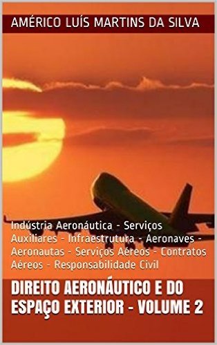 DIREITO AERONÁUTICO E DO ESPAÇO EXTERIOR - VOLUME 2: Indústria Aeronáutica - Serviços Auxiliares - Infraestrutura - Aeronaves - Aeronautas - Serviços Aéreos ... (Direito Aeronáutico e Direito Espacial)