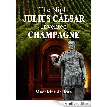 The Night Julius Caesar Invented Champagne (English Edition) [Kindle-editie]