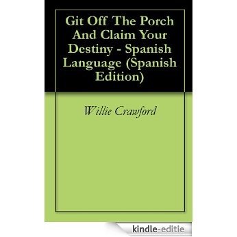 Git Off The Porch And Claim Your Destiny - Spanish Language (Spanish Edition) [Kindle-editie]