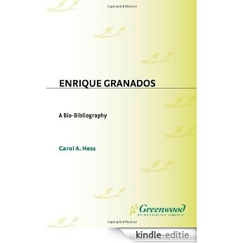 Enrique Granados: A Bio-Bibliography (Bio-Bibliographies in Music) [Kindle-editie]