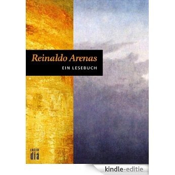 Reinaldo Arenas: Ein Lesebuch: Mit Texten von Ottmar Ette und einer Bibliografie (German Edition) [Kindle-editie]