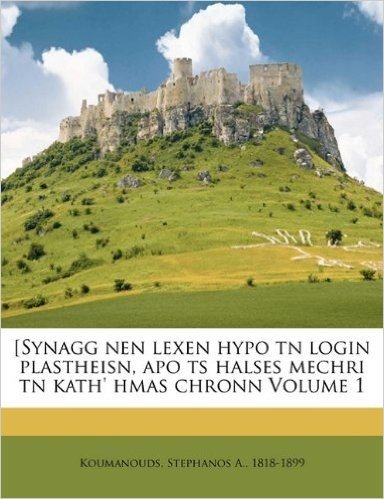 [Synagg Nen Lexen Hypo TN Login Plastheisn, Apo Ts Halses Mechri TN Kath' Hmas Chronn Volume 1