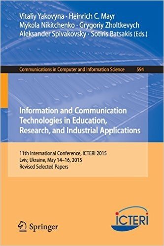 Information and Communication Technologies in Education, Research, and Industrial Applications: 11th International Conference, Icteri 2015, LVIV, Ukraine, May 14-16, 2015, Revised Selected Papers
