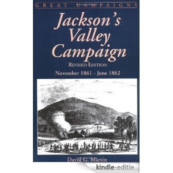 Jackson's Valley Campaign: November 1861- June 1862: November 1861-June 1862 (Great Campaigns) [Kindle-editie]