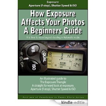 How Exposure Affects Your Photos a Beginners Guide (Knowledge is Power Photo Series Book 1) (English Edition) [Kindle-editie]