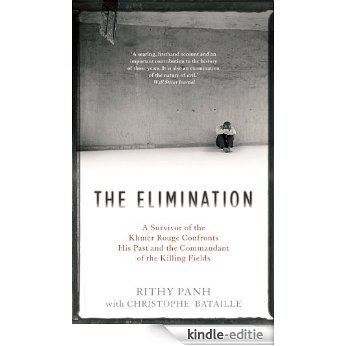 The Elimination: A Survivor of the Khmer Rouge Confronts his Past and the Commandant of the Killing Fields [Kindle-editie]