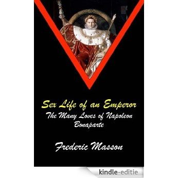 SEX LIFE OF AN EMPEROR: The Many Loves of Napoleon Bonaparte (English Edition) [Kindle-editie]