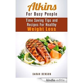 Atkins For Busy People: Time Saving Tips and Recipes For Healthy Weight Loss (Dieting Plans for Weight Loss) (English Edition) [Kindle-editie]