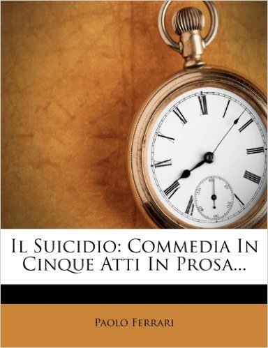Il Suicidio: Commedia in Cinque Atti in Prosa...