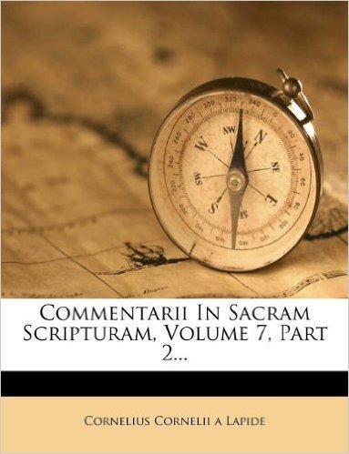Commentarii in Sacram Scripturam, Volume 7, Part 2...