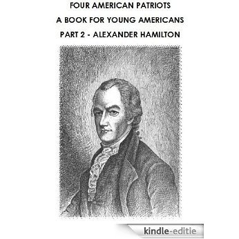 Four American Patriots, A Book for Young Americans, Part 2 - Alexander Hamilton (English Edition) [Kindle-editie]