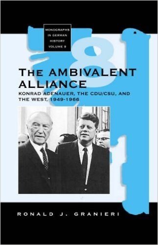 The Ambivalent Alliance: Konrad Adenauer, the Cdu/CSU, and the West, 1949-1966
