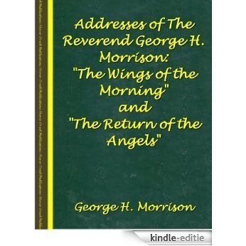 Addresses by The Reverend George H. Morrison: "The Wings Of The Morning" and "The Return of the Angels" (English Edition) [Kindle-editie]
