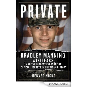 Private: Bradley Manning, WikiLeaks, and the Biggest Exposure of Official Secrets in American History [Kindle-editie]