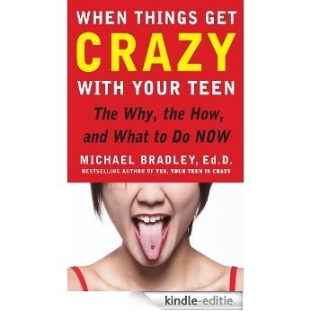 When Things Get Crazy with Your Teen: The Why, the How, and What to do Now [Kindle-editie]