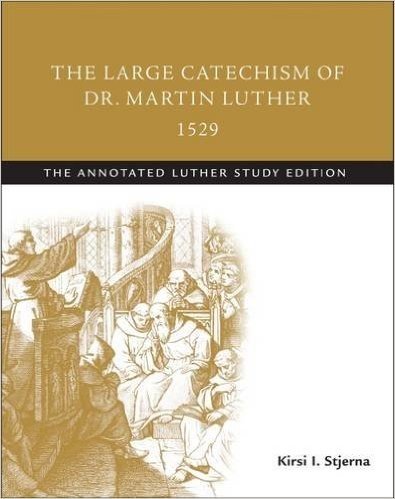 The Large Catechism of Dr. Martin Luther, 1529: The Annotated Luther, Study Edition