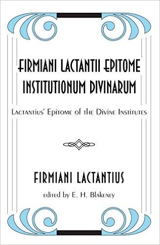 Firmiani Lactantii Epitome Institutionum Divinarum: Lactantius' Epitome of the Divine Institutes