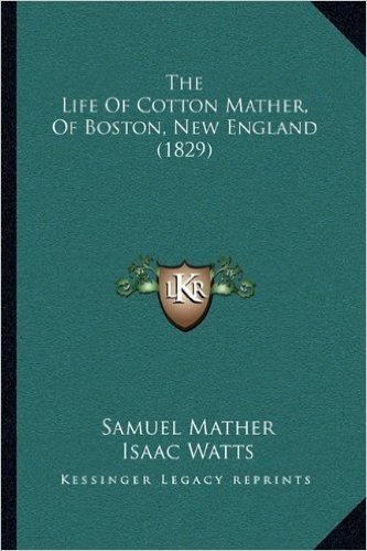 The Life of Cotton Mather, of Boston, New England (1829)