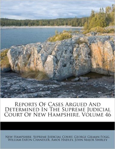 Reports of Cases Argued and Determined in the Supreme Judicial Court of New Hampshire, Volume 46