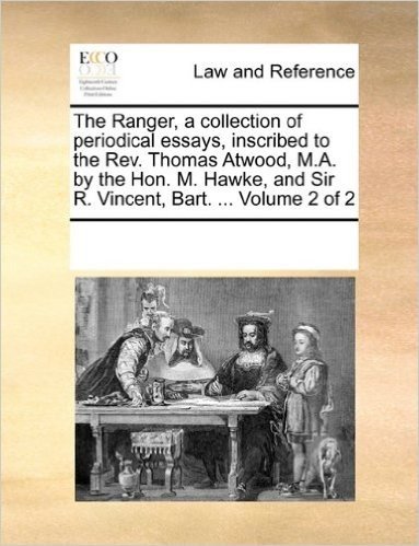 The Ranger, a Collection of Periodical Essays, Inscribed to the REV. Thomas Atwood, M.A. by the Hon. M. Hawke, and Sir R. Vincent, Bart. ... Volume 2 of 2