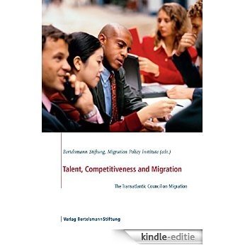 Talent, Competitiveness and Migration: The Transatlantic Council on Migration (English Edition) [Kindle-editie]