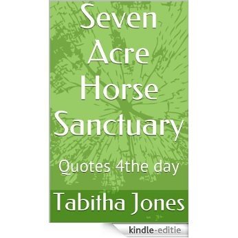 Seven Acre Horse Sanctuary: Quotes 4the day (English Edition) [Kindle-editie]