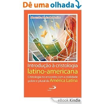 Introdução à cristologia latino-americana: Cristologia no encontro com a realidade pobre e plural da América Latina (Teologia Hoje) [eBook Kindle]