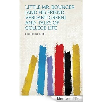 Little Mr. Bouncer [and His Friend Verdant Green] And, Tales of College Life [Kindle-editie]