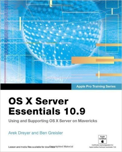 OS X Server Essentials 10.9: Using and Supporting OS X Server on Mavericks