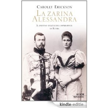La zarina Alessandra: Il destino dell'ultima imperatrice di Russia (Oscar storia Vol. 407) (Italian Edition) [Kindle-editie]
