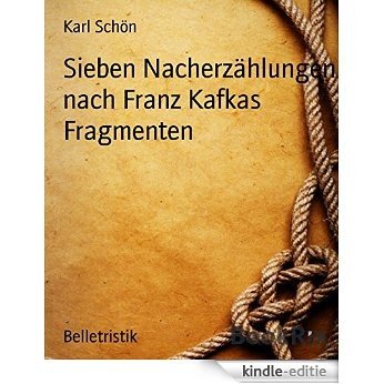 Sieben Nacherzählungen nach Franz Kafkas Fragmenten (German Edition) [Kindle-editie]