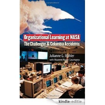 Organizational Learning at NASA: The Challenger and Columbia Accidents (Public Management and Change series): The Columbia and Challenger Accidents [Kindle-editie]