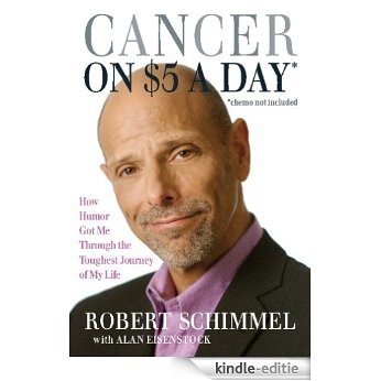 Cancer on Five Dollars a Day (chemo not included): How Humor Got Me Through the Toughest Journey of My Life [Kindle-editie]