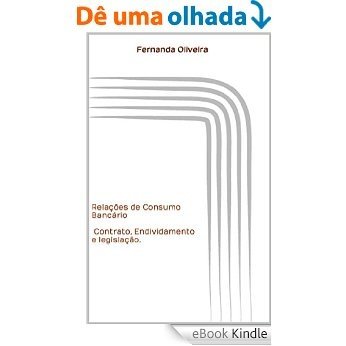 Relações de Consumo Bancário: Contrato, Endividamento e legislação.: A necessária Regulação que ainda não chegou ao Brasil. [eBook Kindle]
