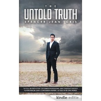 The Untold Truth: The full in depth story of former professional and collegiate hockey player Spencer Jean's concussion history as told in his own words (English Edition) [Kindle-editie]