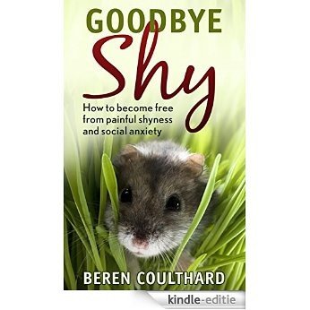 Goodbye Shy: How to become free from painful shyness and social anxiety (English Edition) [Kindle-editie]