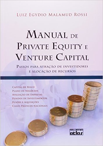 Manual de Private Equity e Venture Capital. Passos Para Atração de Investidores e Alocação de Recursos