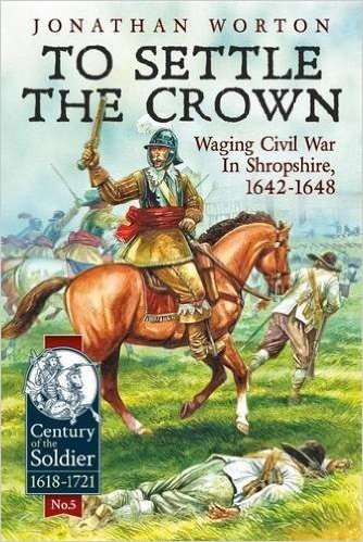 To Settle the Crown: Waging Civil War in Shropshire, 1642-1648