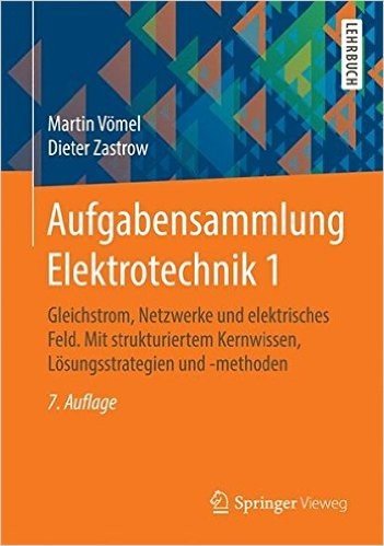 Aufgabensammlung Elektrotechnik 1: Gleichstrom, Netzwerke Und Elektrisches Feld. Mit Strukturiertem Kernwissen, Losungsstrategien Und -Methoden