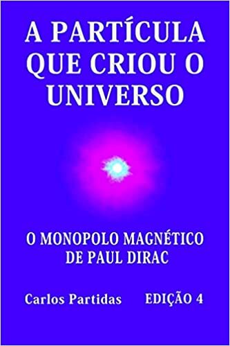 A Partícula Que Criou O Universo: O Monopolo Magnético de Paul Dirac