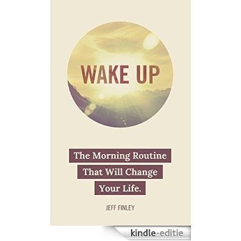 Wake Up: The Morning Routine That Will Change Your Life (English Edition) [Kindle-editie]