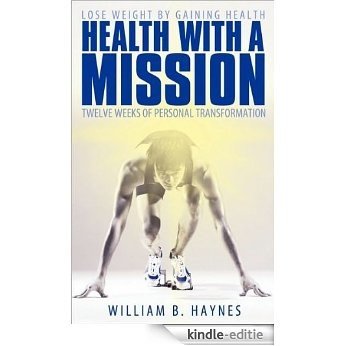Health With A Mission: Lose Weight by Gaining Health: Twelve Weeks of Personal Transformation (English Edition) [Kindle-editie] beoordelingen