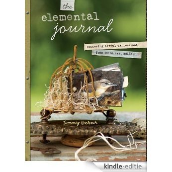 The Elemental Journal: Composing Artful Expressions from Items Cast Aside [Kindle-editie]