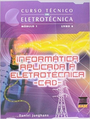 Informática Aplicada à Eletrotécnica. CAD - Módulo 1. Volume 6. Coleção Curso Técnico em Eletrotécnica
