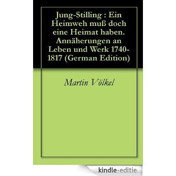 Jung-Stilling : Ein Heimweh muß doch eine Heimat haben.  Annäherungen an Leben und Werk 1740-1817 (German Edition) [Kindle-editie]