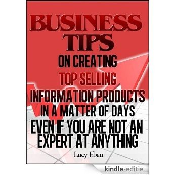 BUSINESS TIPS ON CREATING TOP SELLING INFORMATION PRODUCTS IN A MATTER OF DAYS EVEN IF YOU ARE NOT AN EXPERT AT ANYTHING (MULTIPLE STREAMS OF INCOME) (English Edition) [Kindle-editie]