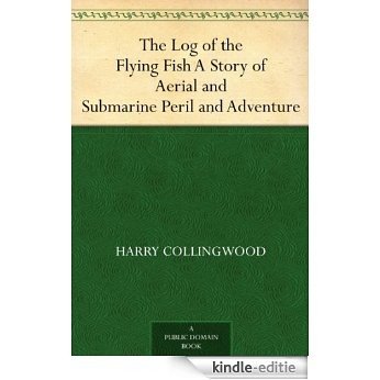The Log of the Flying Fish A Story of Aerial and Submarine Peril and Adventure (English Edition) [Kindle-editie]