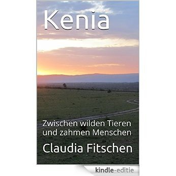 Kenia: Zwischen wilden Tieren und zahmen Menschen (German Edition) [Kindle-editie]