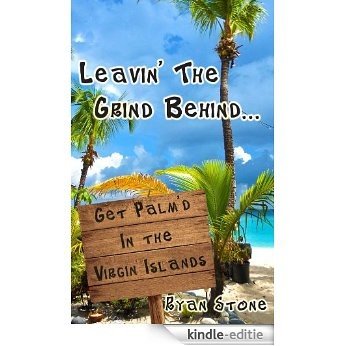 Leavin' The Grind Behind...: Get Palm'd in the Virgin Islands (English Edition) [Kindle-editie]